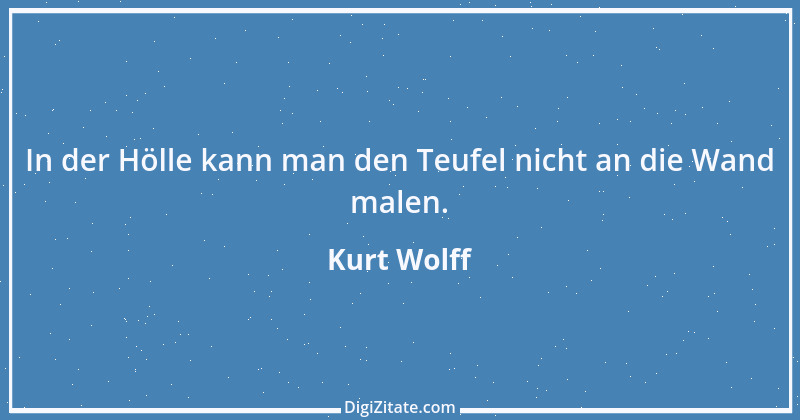 Zitat von Kurt Wolff 1