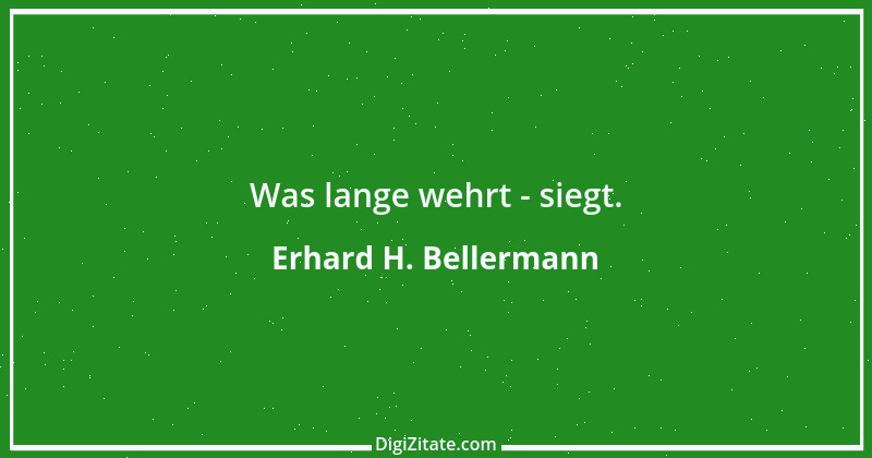 Zitat von Erhard H. Bellermann 634