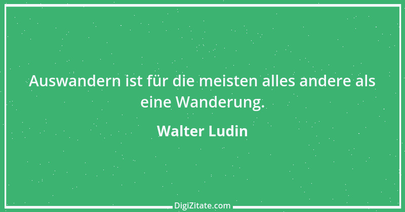 Zitat von Walter Ludin 625