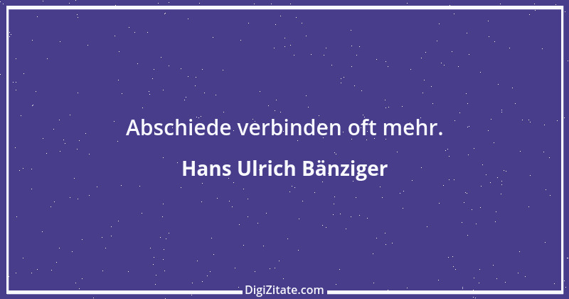 Zitat von Hans Ulrich Bänziger 76