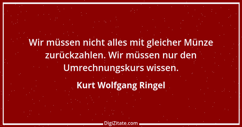 Zitat von Kurt Wolfgang Ringel 7