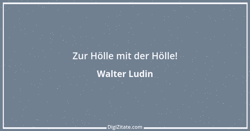 Zitat von Walter Ludin 628