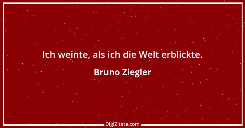 Zitat von Bruno Ziegler 57