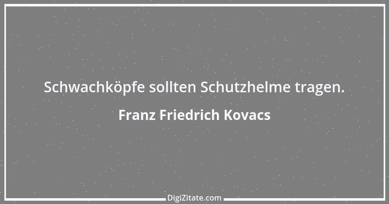 Zitat von Franz Friedrich Kovacs 122