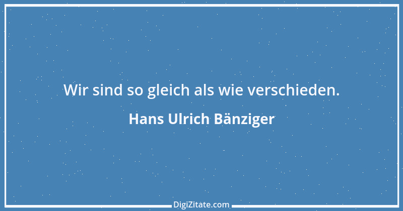 Zitat von Hans Ulrich Bänziger 77