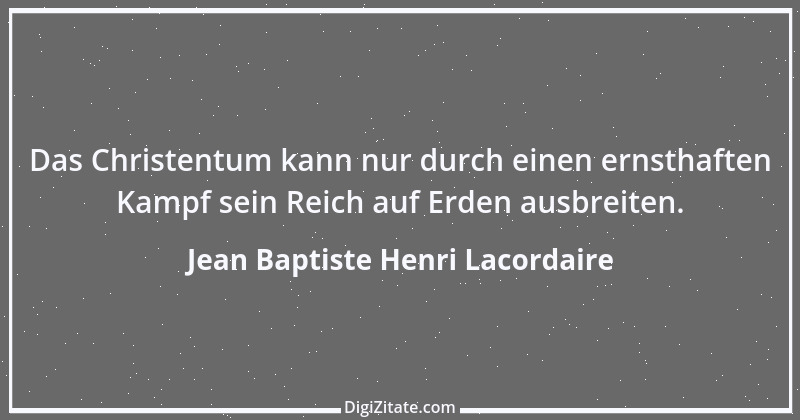 Zitat von Jean Baptiste Henri Lacordaire 8