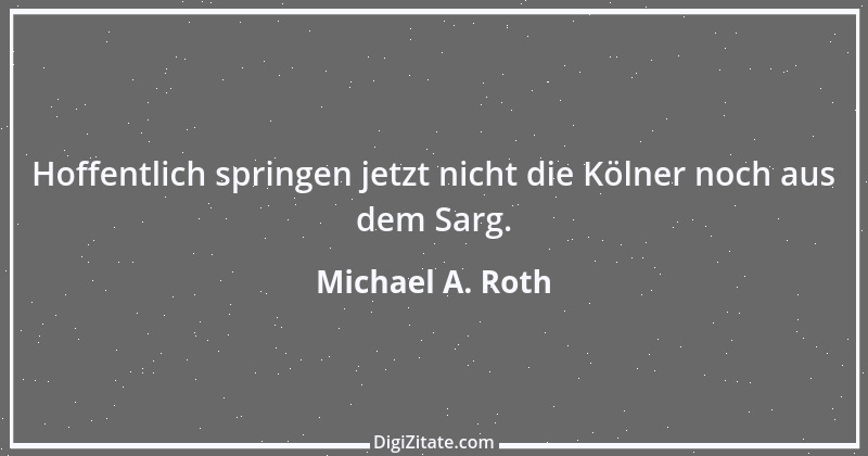 Zitat von Michael A. Roth 4