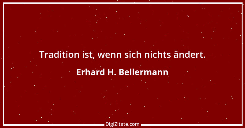 Zitat von Erhard H. Bellermann 654