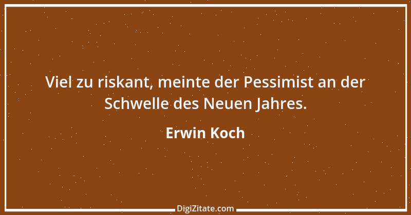 Zitat von Erwin Koch 272