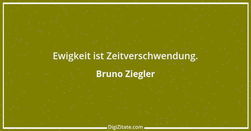 Zitat von Bruno Ziegler 72