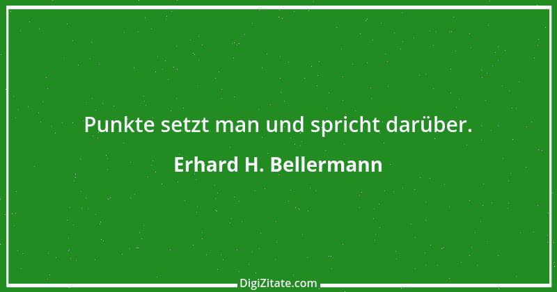 Zitat von Erhard H. Bellermann 658