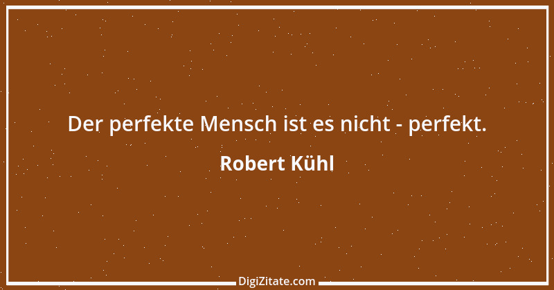 Zitat von Robert Kühl 4