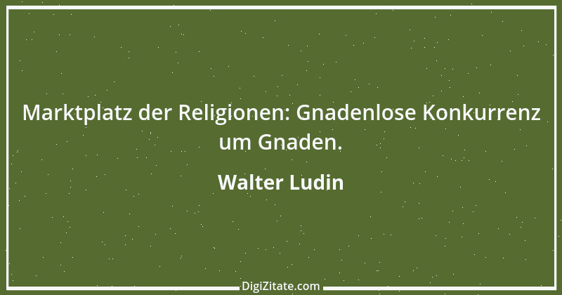 Zitat von Walter Ludin 646