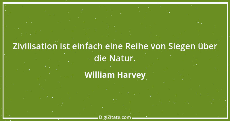 Zitat von William Harvey 1