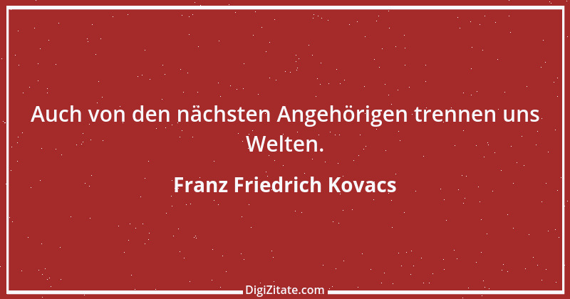 Zitat von Franz Friedrich Kovacs 133