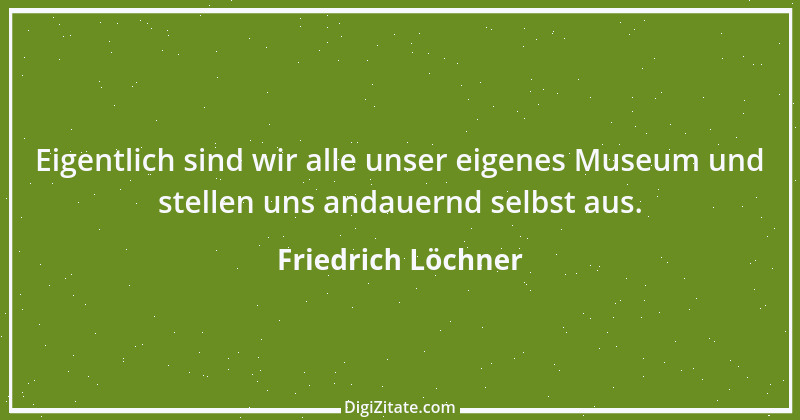 Zitat von Friedrich Löchner 320