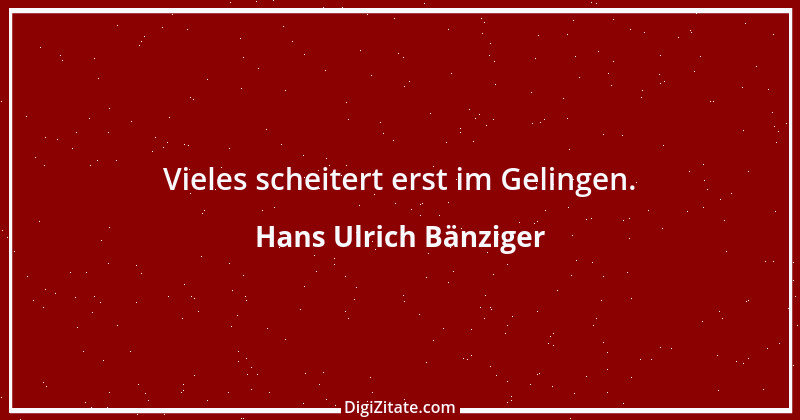 Zitat von Hans Ulrich Bänziger 78