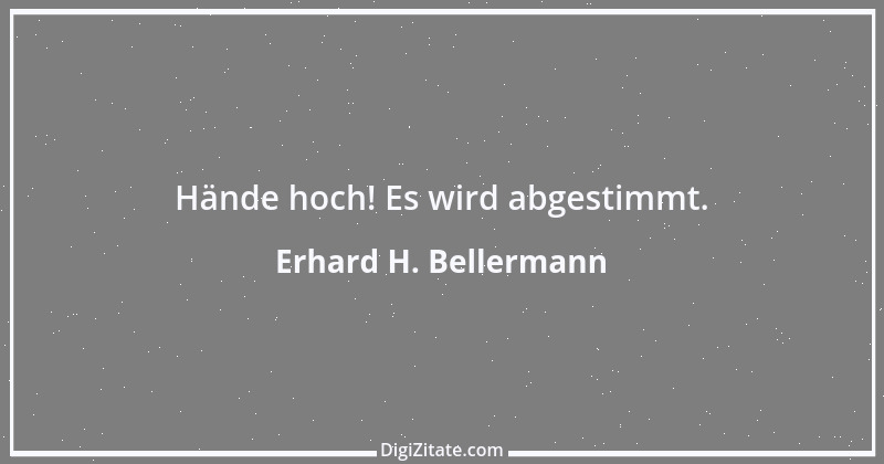 Zitat von Erhard H. Bellermann 660