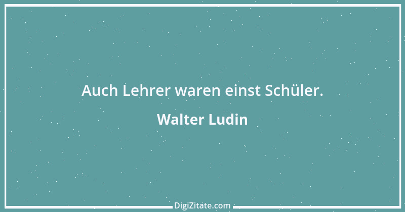 Zitat von Walter Ludin 649