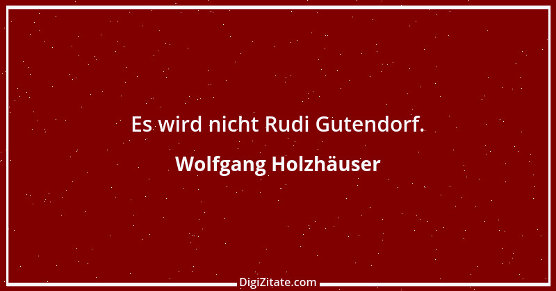 Zitat von Wolfgang Holzhäuser 3