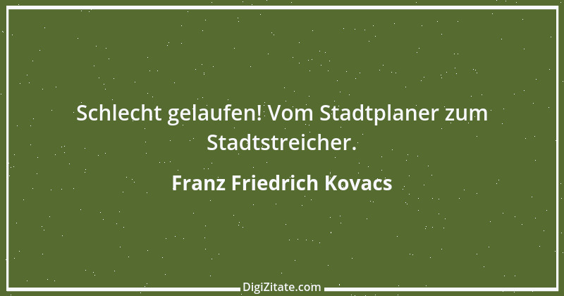 Zitat von Franz Friedrich Kovacs 140