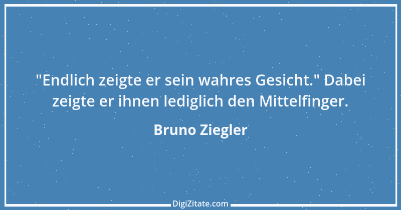 Zitat von Bruno Ziegler 87