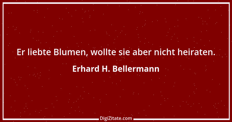 Zitat von Erhard H. Bellermann 675