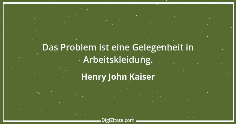 Zitat von Henry John Kaiser 1