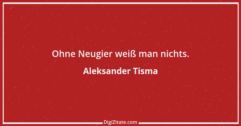 Zitat von Aleksander Tisma 1