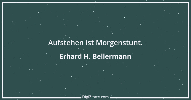 Zitat von Erhard H. Bellermann 284