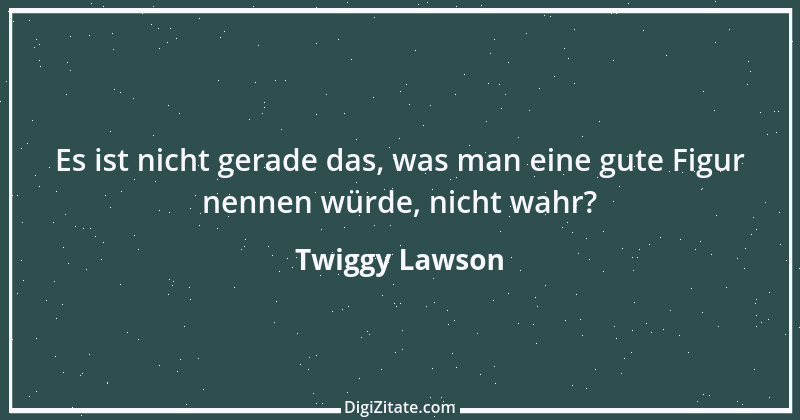 Zitat von Twiggy Lawson 1