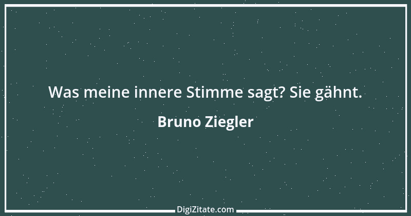 Zitat von Bruno Ziegler 100