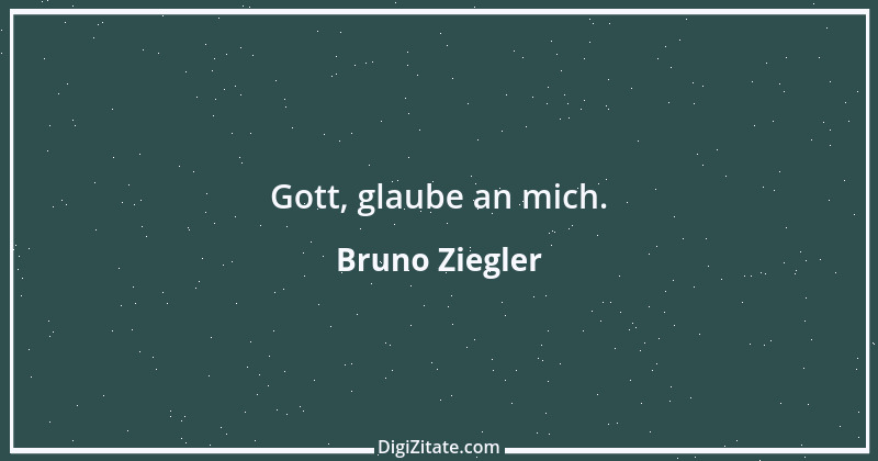 Zitat von Bruno Ziegler 104