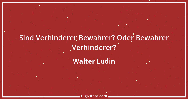 Zitat von Walter Ludin 679