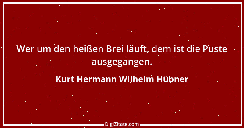 Zitat von Kurt Hermann Wilhelm Hübner 1