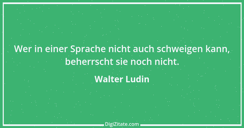 Zitat von Walter Ludin 683