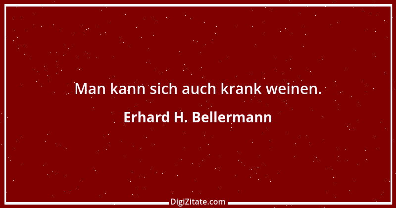 Zitat von Erhard H. Bellermann 697