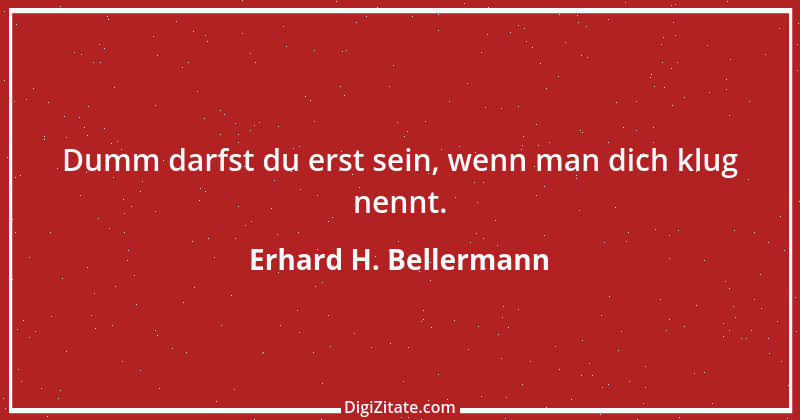 Zitat von Erhard H. Bellermann 700