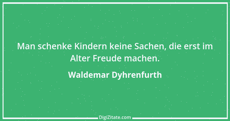 Zitat von Waldemar Dyhrenfurth 26