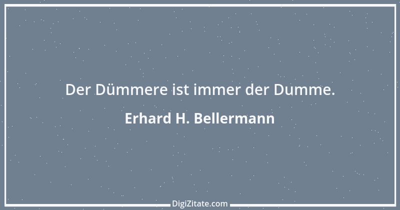 Zitat von Erhard H. Bellermann 704