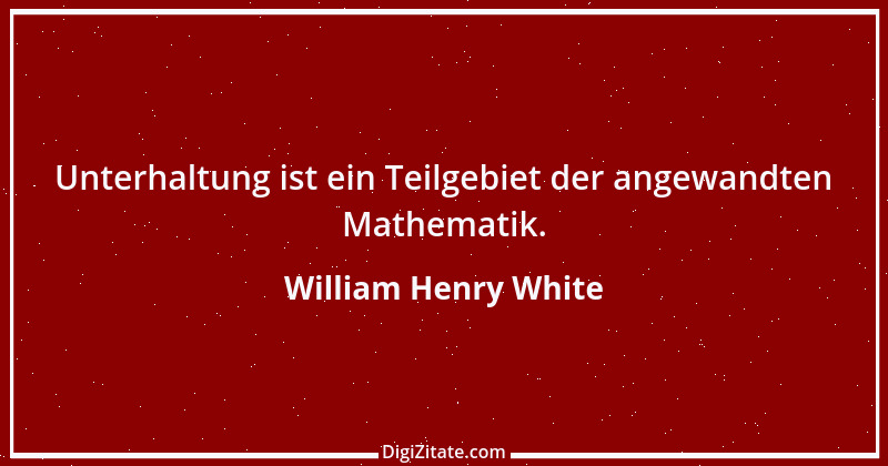 Zitat von William Henry White 1