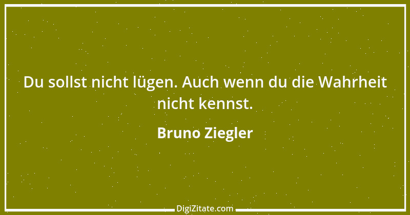 Zitat von Bruno Ziegler 120