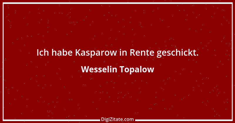 Zitat von Wesselin Topalow 3