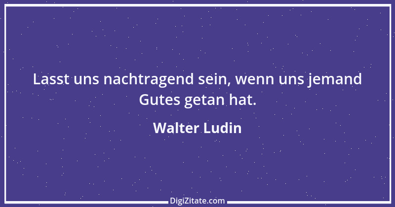 Zitat von Walter Ludin 1275