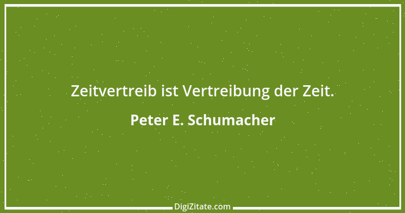 Zitat von Peter E. Schumacher 1001