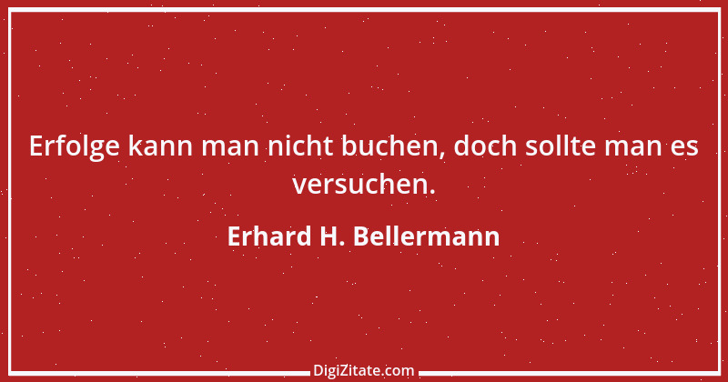 Zitat von Erhard H. Bellermann 711