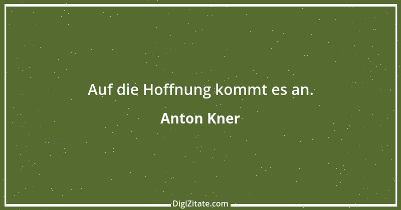 Zitat von Anton Kner 5