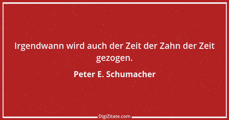 Zitat von Peter E. Schumacher 1005