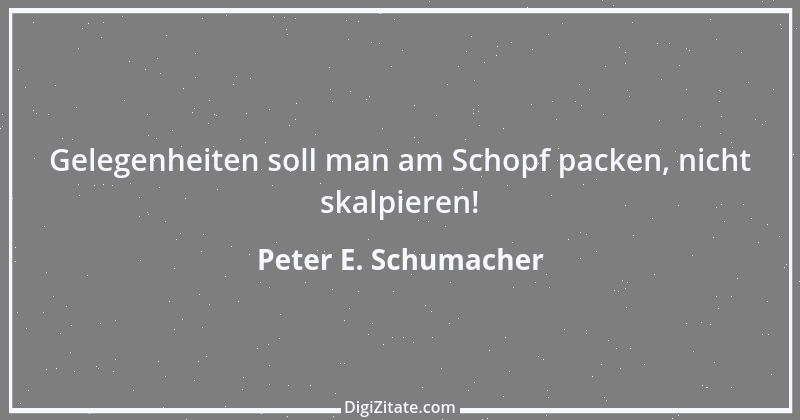 Zitat von Peter E. Schumacher 5