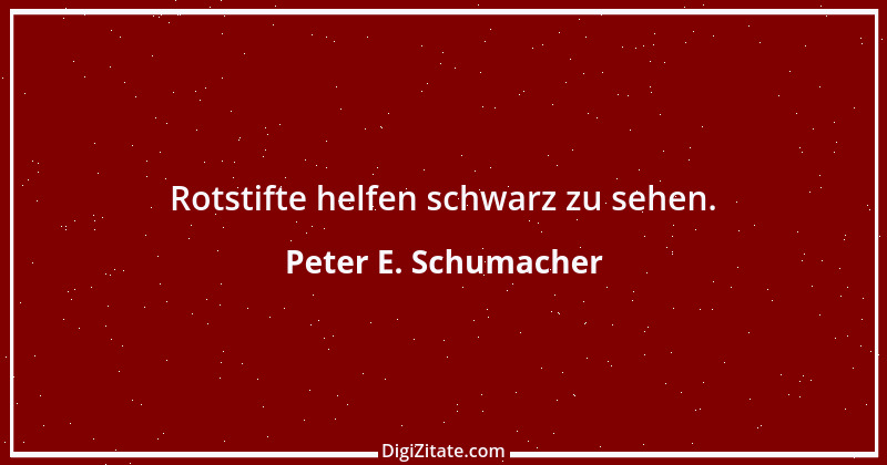 Zitat von Peter E. Schumacher 1006